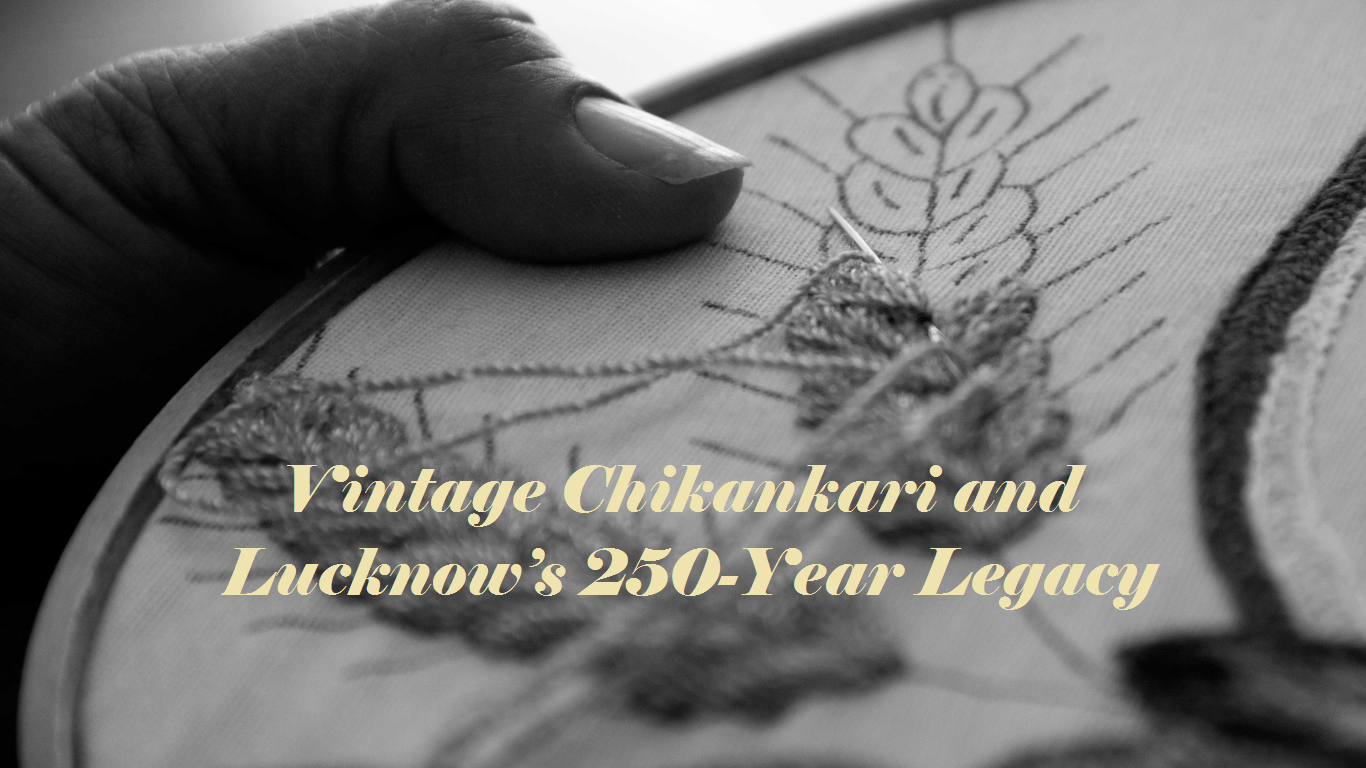 Vintage Chikankari and Lucknow’s 250-Year Legacy